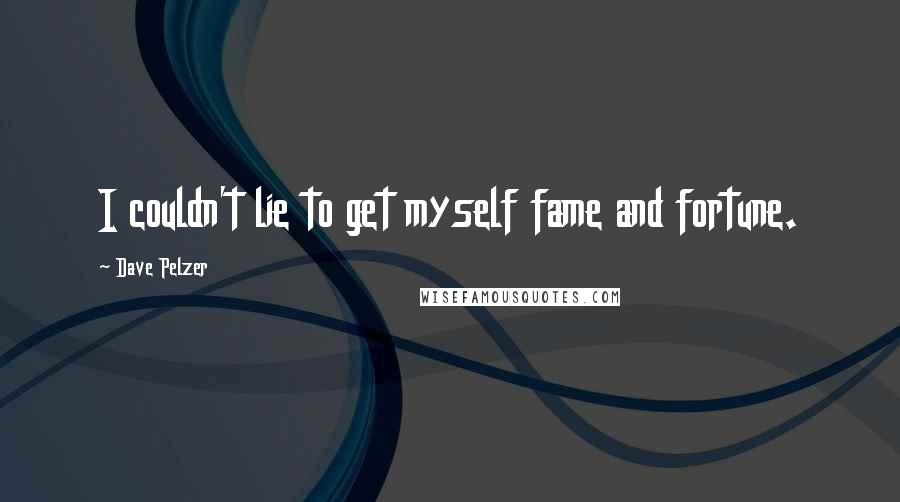 Dave Pelzer Quotes: I couldn't lie to get myself fame and fortune.