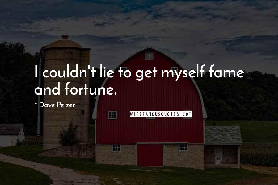 Dave Pelzer Quotes: I couldn't lie to get myself fame and fortune.
