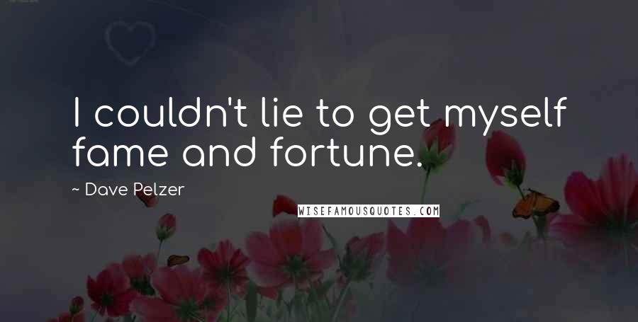 Dave Pelzer Quotes: I couldn't lie to get myself fame and fortune.