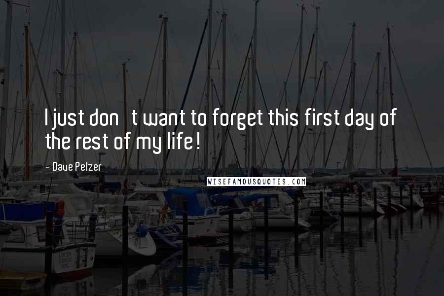 Dave Pelzer Quotes: I just don't want to forget this first day of the rest of my life!