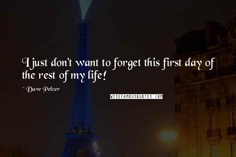 Dave Pelzer Quotes: I just don't want to forget this first day of the rest of my life!