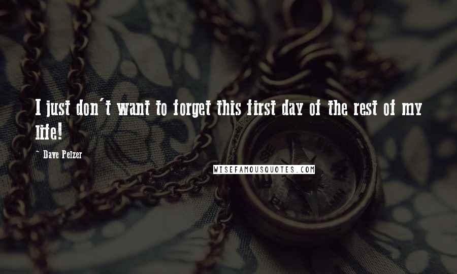 Dave Pelzer Quotes: I just don't want to forget this first day of the rest of my life!