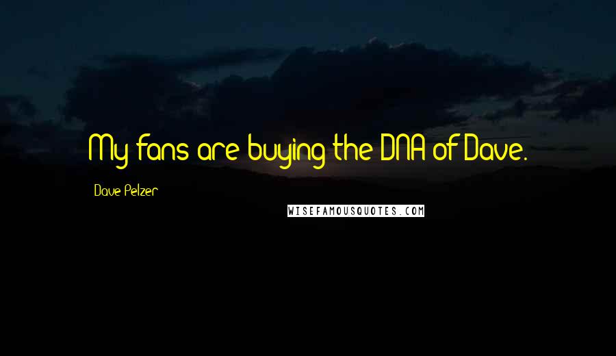 Dave Pelzer Quotes: My fans are buying the DNA of Dave.
