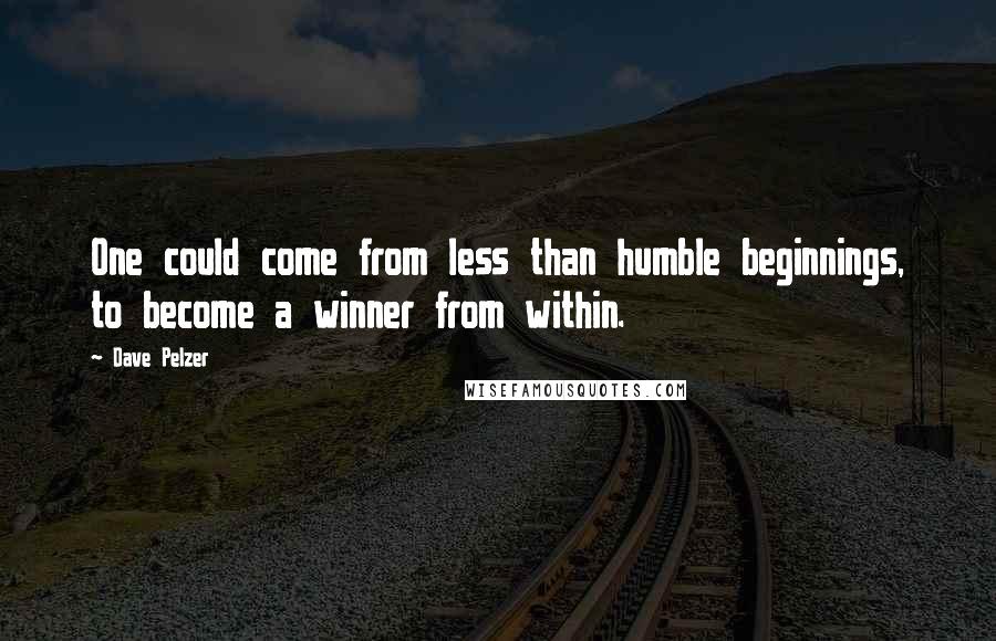 Dave Pelzer Quotes: One could come from less than humble beginnings, to become a winner from within.