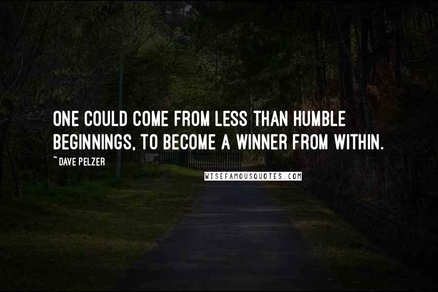 Dave Pelzer Quotes: One could come from less than humble beginnings, to become a winner from within.