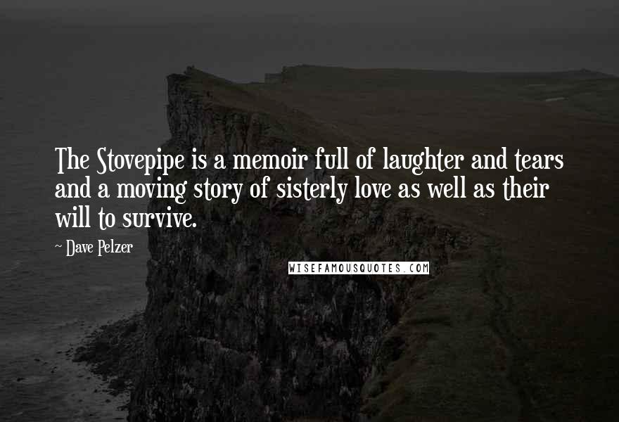 Dave Pelzer Quotes: The Stovepipe is a memoir full of laughter and tears and a moving story of sisterly love as well as their will to survive.