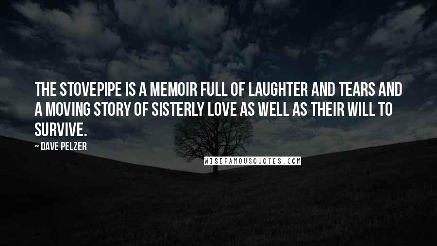 Dave Pelzer Quotes: The Stovepipe is a memoir full of laughter and tears and a moving story of sisterly love as well as their will to survive.