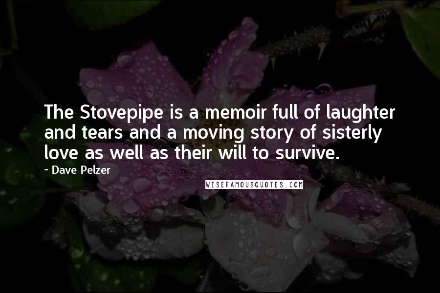 Dave Pelzer Quotes: The Stovepipe is a memoir full of laughter and tears and a moving story of sisterly love as well as their will to survive.