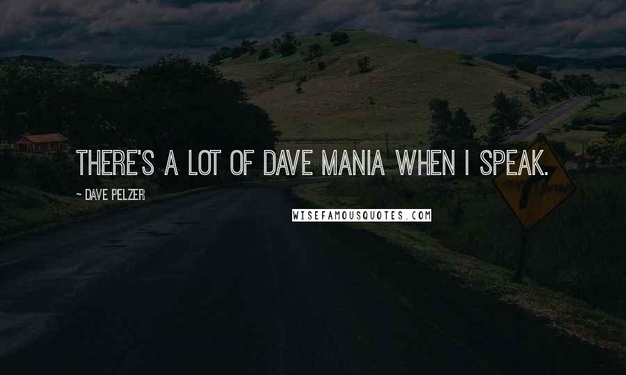 Dave Pelzer Quotes: There's a lot of Dave mania when I speak.