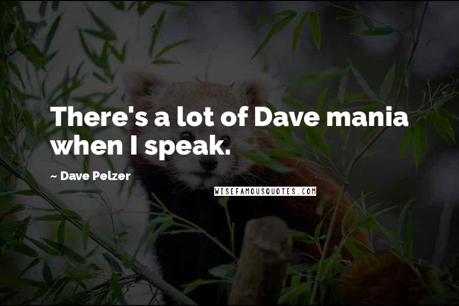 Dave Pelzer Quotes: There's a lot of Dave mania when I speak.