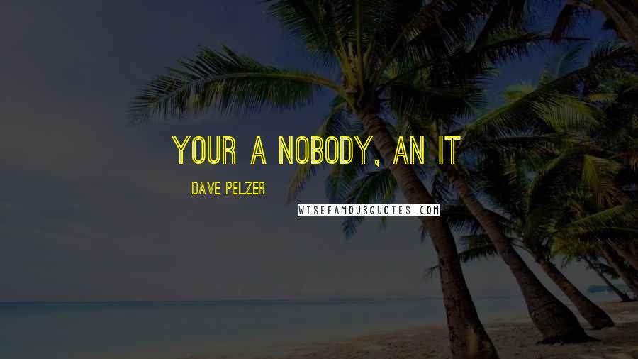 Dave Pelzer Quotes: your a nobody, an it