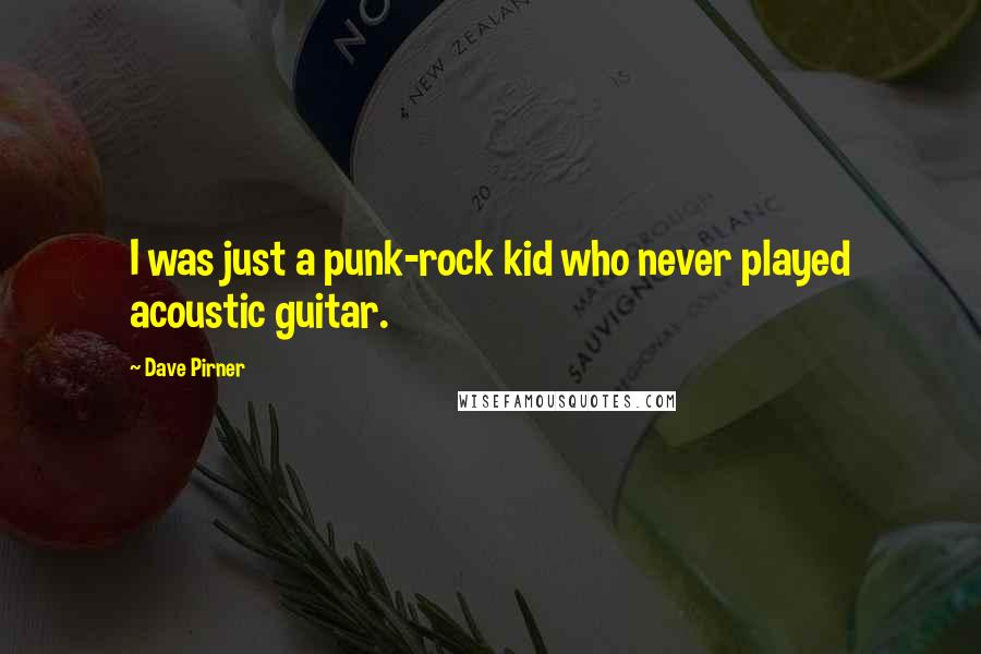 Dave Pirner Quotes: I was just a punk-rock kid who never played acoustic guitar.