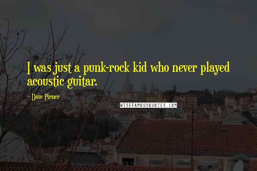 Dave Pirner Quotes: I was just a punk-rock kid who never played acoustic guitar.