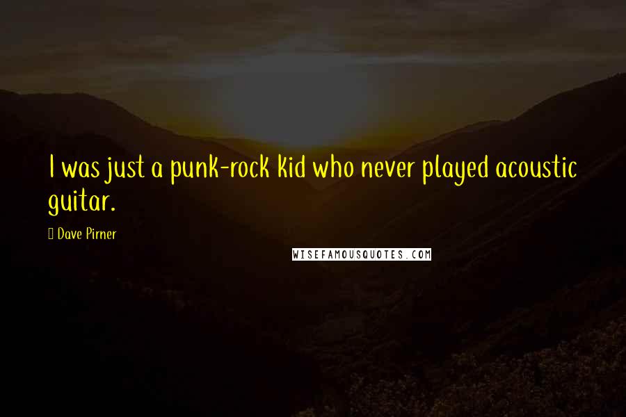 Dave Pirner Quotes: I was just a punk-rock kid who never played acoustic guitar.