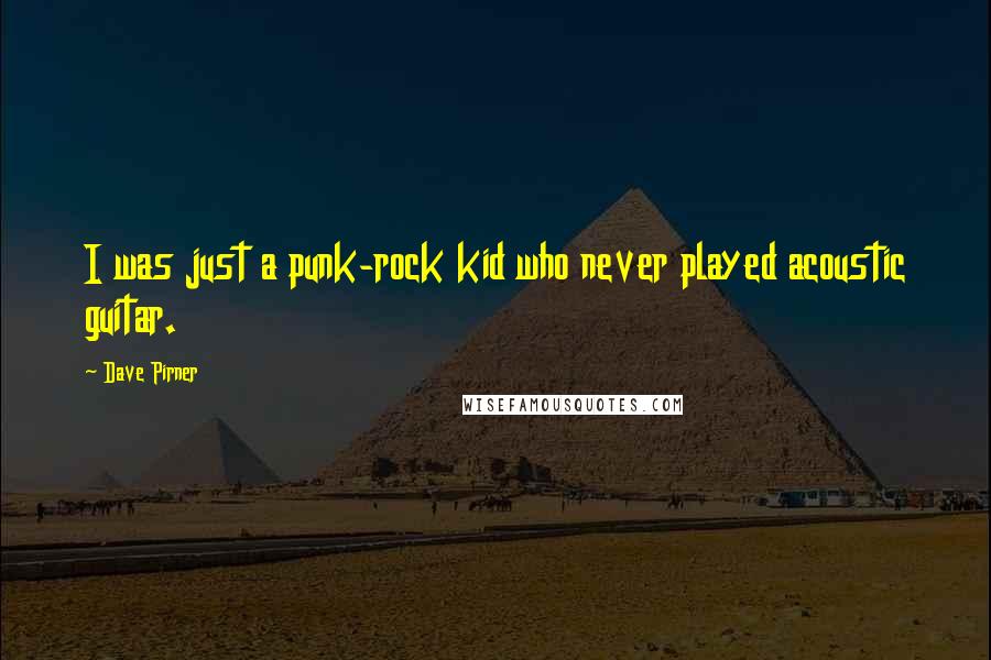 Dave Pirner Quotes: I was just a punk-rock kid who never played acoustic guitar.