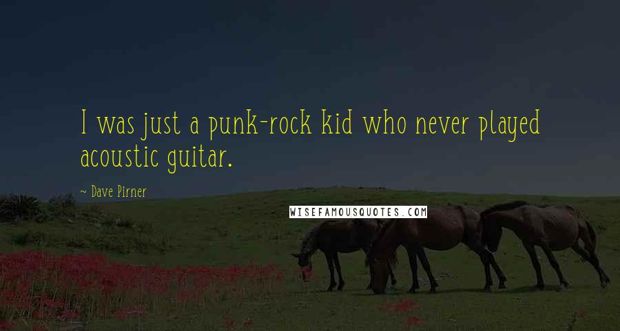 Dave Pirner Quotes: I was just a punk-rock kid who never played acoustic guitar.