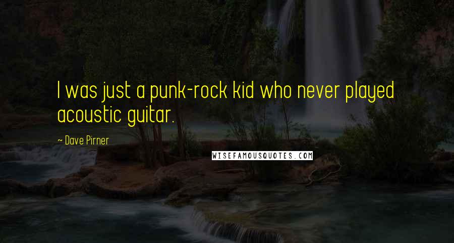 Dave Pirner Quotes: I was just a punk-rock kid who never played acoustic guitar.