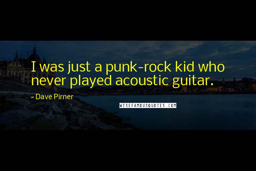 Dave Pirner Quotes: I was just a punk-rock kid who never played acoustic guitar.