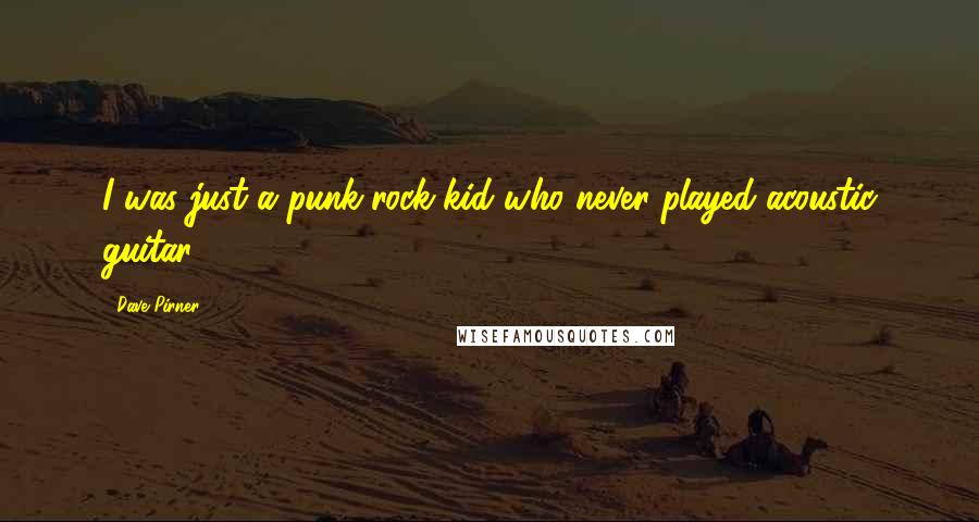 Dave Pirner Quotes: I was just a punk-rock kid who never played acoustic guitar.