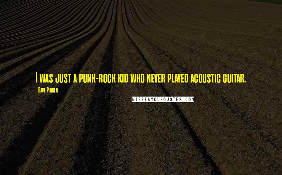 Dave Pirner Quotes: I was just a punk-rock kid who never played acoustic guitar.