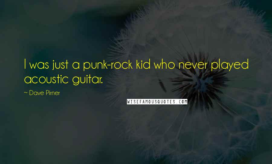 Dave Pirner Quotes: I was just a punk-rock kid who never played acoustic guitar.