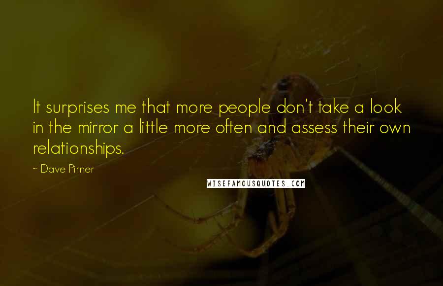 Dave Pirner Quotes: It surprises me that more people don't take a look in the mirror a little more often and assess their own relationships.