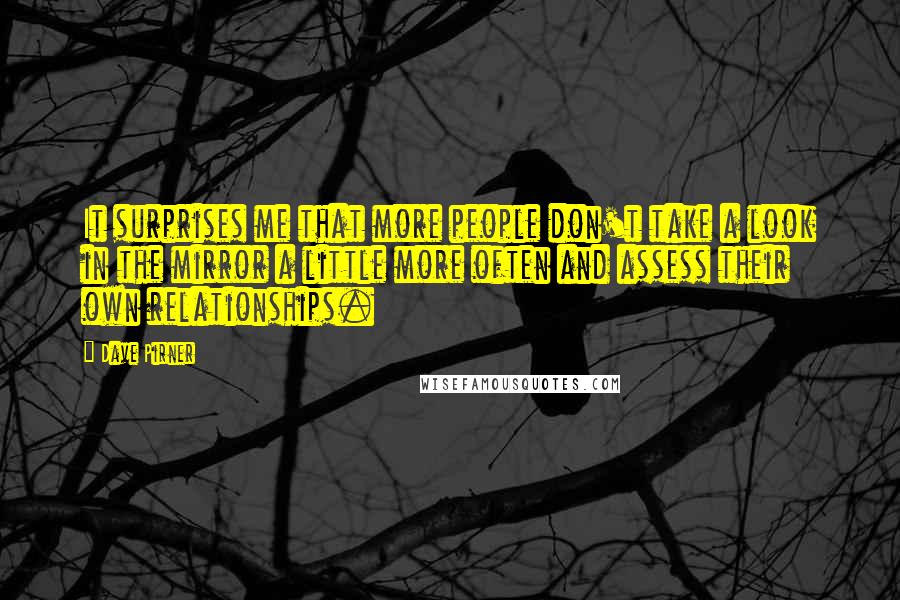 Dave Pirner Quotes: It surprises me that more people don't take a look in the mirror a little more often and assess their own relationships.