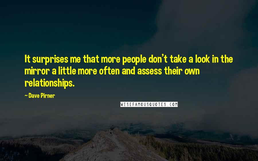 Dave Pirner Quotes: It surprises me that more people don't take a look in the mirror a little more often and assess their own relationships.