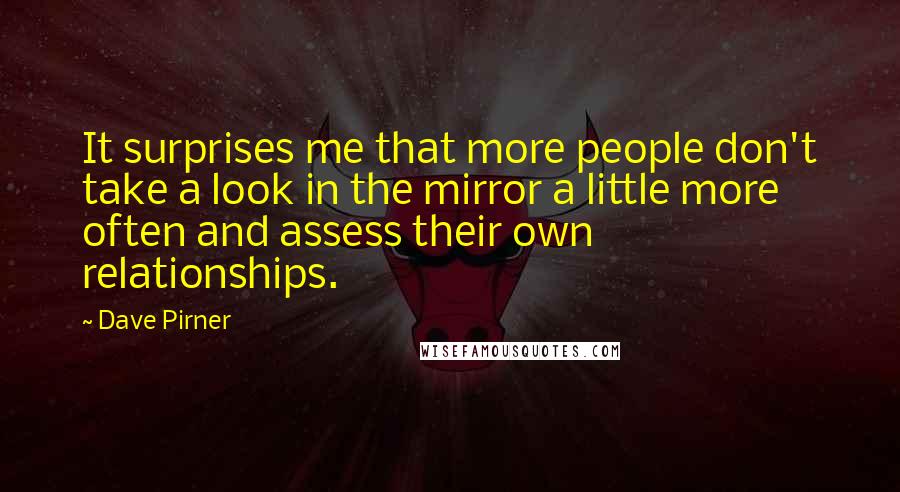 Dave Pirner Quotes: It surprises me that more people don't take a look in the mirror a little more often and assess their own relationships.