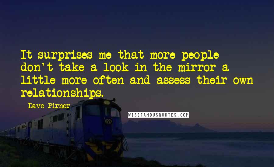 Dave Pirner Quotes: It surprises me that more people don't take a look in the mirror a little more often and assess their own relationships.