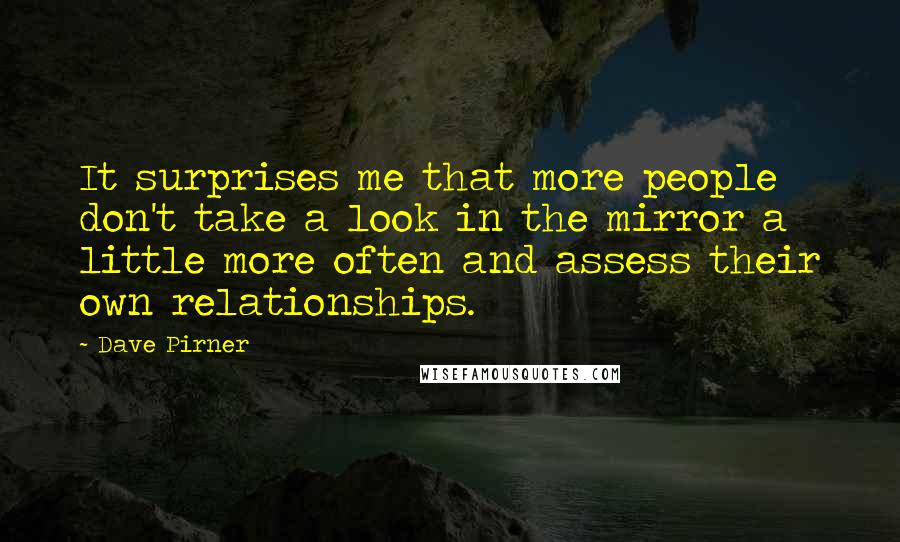 Dave Pirner Quotes: It surprises me that more people don't take a look in the mirror a little more often and assess their own relationships.
