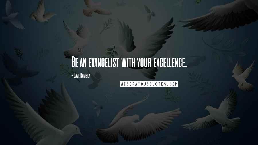 Dave Ramsey Quotes: Be an evangelist with your excellence.