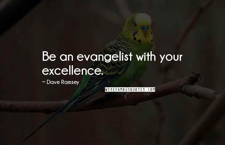 Dave Ramsey Quotes: Be an evangelist with your excellence.