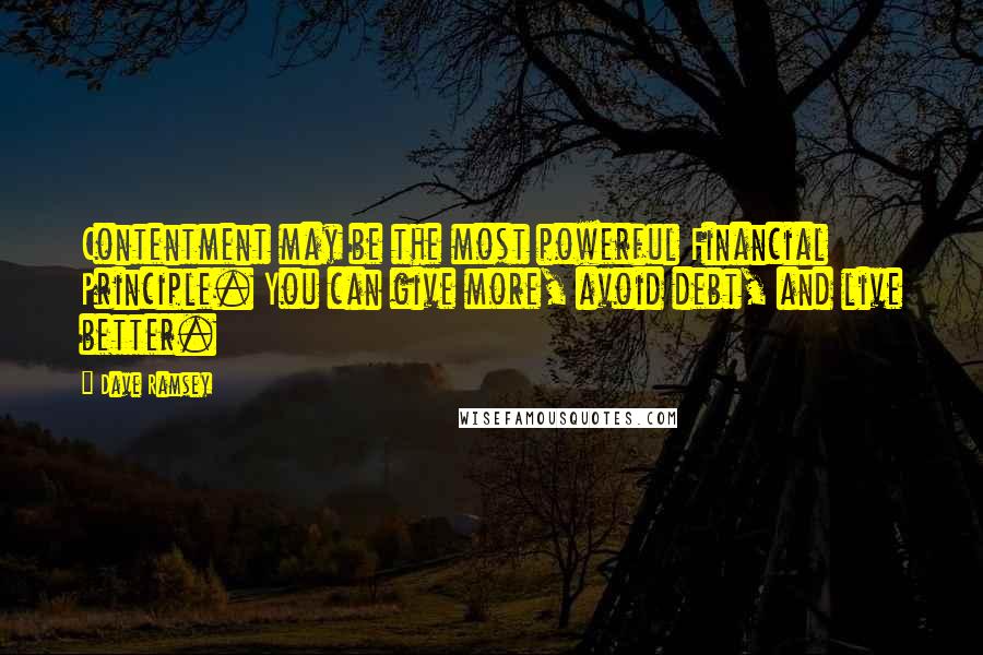 Dave Ramsey Quotes: Contentment may be the most powerful Financial Principle. You can give more, avoid debt, and live better.