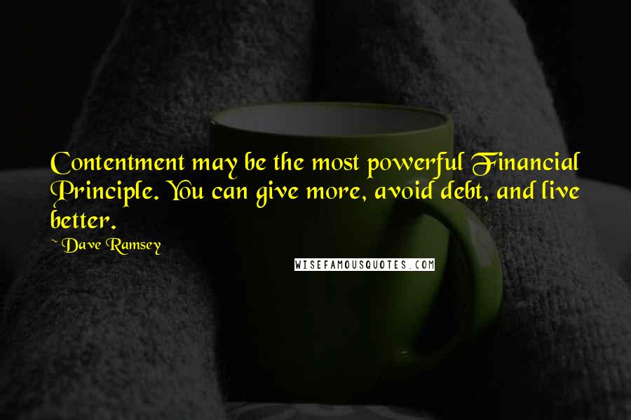 Dave Ramsey Quotes: Contentment may be the most powerful Financial Principle. You can give more, avoid debt, and live better.