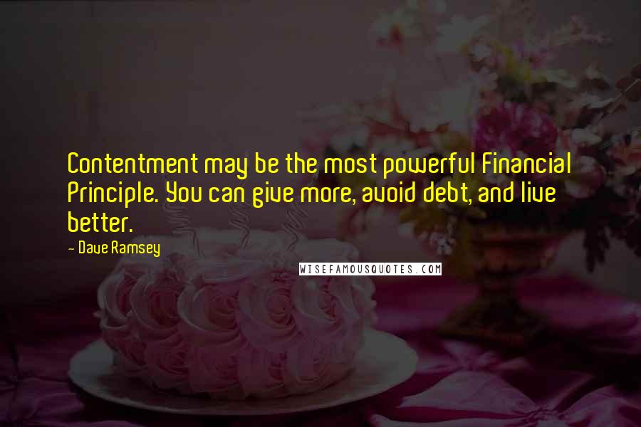 Dave Ramsey Quotes: Contentment may be the most powerful Financial Principle. You can give more, avoid debt, and live better.