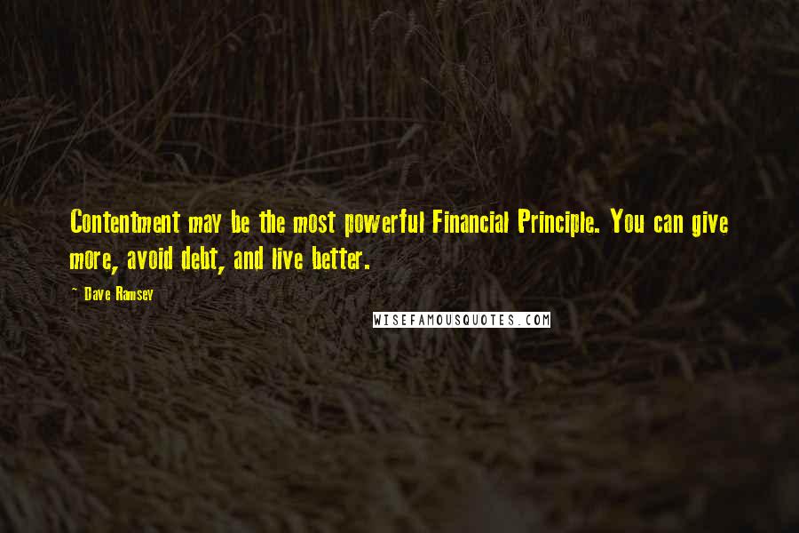 Dave Ramsey Quotes: Contentment may be the most powerful Financial Principle. You can give more, avoid debt, and live better.