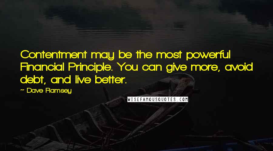 Dave Ramsey Quotes: Contentment may be the most powerful Financial Principle. You can give more, avoid debt, and live better.