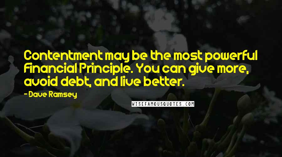 Dave Ramsey Quotes: Contentment may be the most powerful Financial Principle. You can give more, avoid debt, and live better.