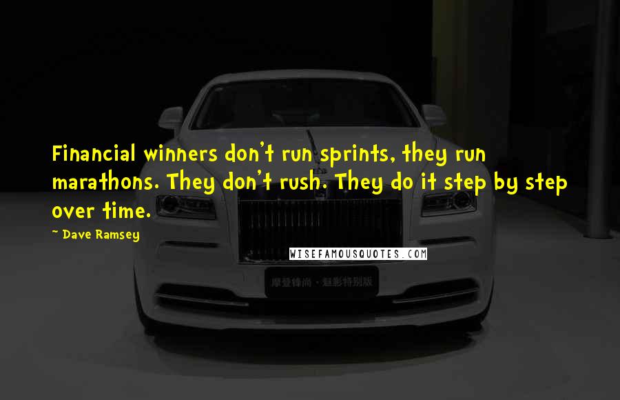 Dave Ramsey Quotes: Financial winners don't run sprints, they run marathons. They don't rush. They do it step by step over time.