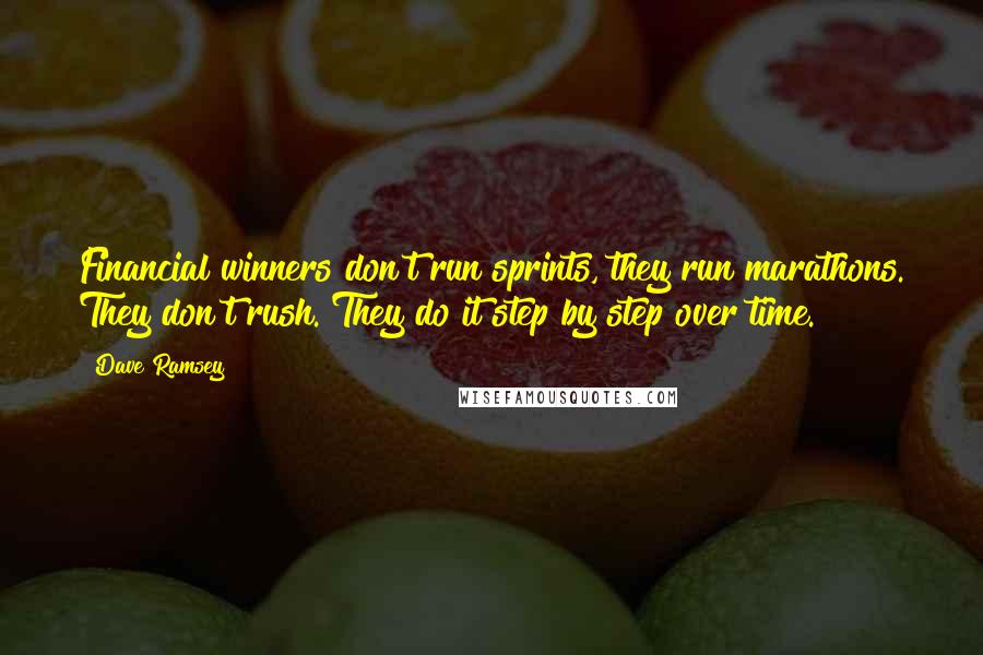 Dave Ramsey Quotes: Financial winners don't run sprints, they run marathons. They don't rush. They do it step by step over time.