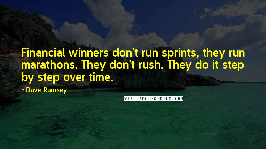 Dave Ramsey Quotes: Financial winners don't run sprints, they run marathons. They don't rush. They do it step by step over time.