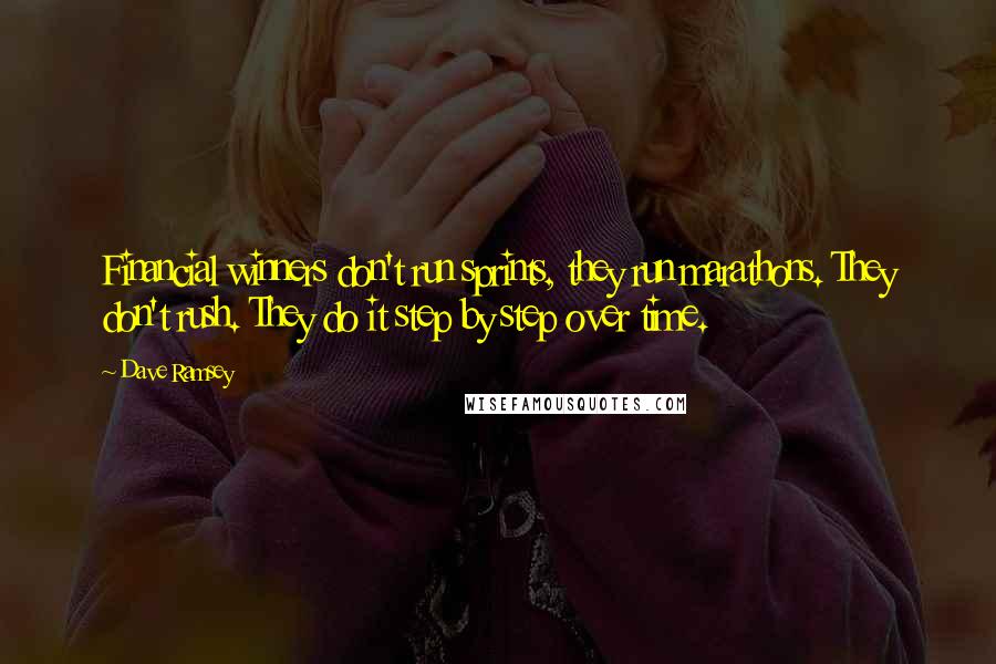 Dave Ramsey Quotes: Financial winners don't run sprints, they run marathons. They don't rush. They do it step by step over time.