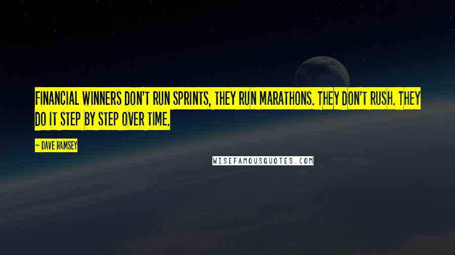 Dave Ramsey Quotes: Financial winners don't run sprints, they run marathons. They don't rush. They do it step by step over time.