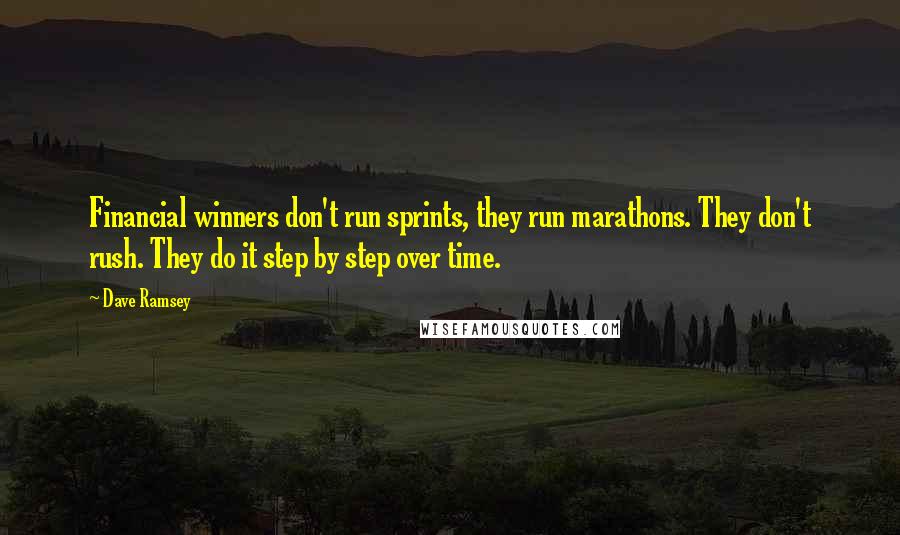 Dave Ramsey Quotes: Financial winners don't run sprints, they run marathons. They don't rush. They do it step by step over time.