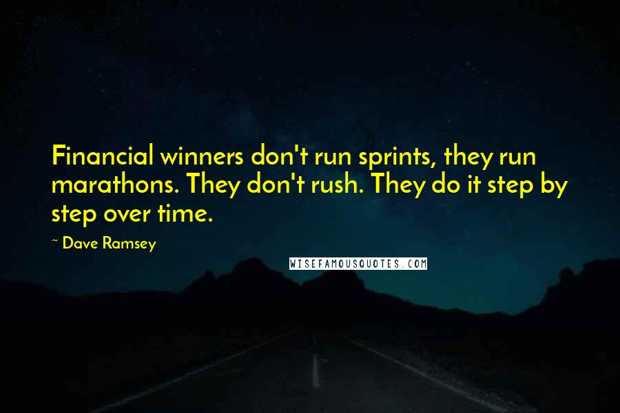 Dave Ramsey Quotes: Financial winners don't run sprints, they run marathons. They don't rush. They do it step by step over time.