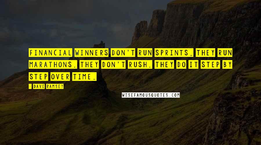 Dave Ramsey Quotes: Financial winners don't run sprints, they run marathons. They don't rush. They do it step by step over time.