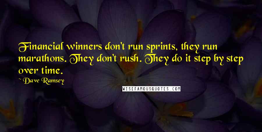 Dave Ramsey Quotes: Financial winners don't run sprints, they run marathons. They don't rush. They do it step by step over time.