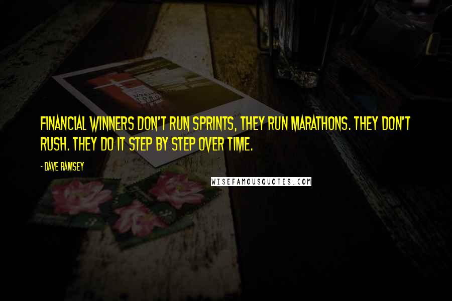 Dave Ramsey Quotes: Financial winners don't run sprints, they run marathons. They don't rush. They do it step by step over time.