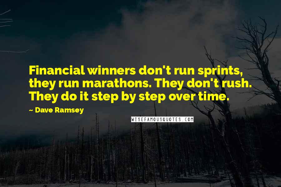 Dave Ramsey Quotes: Financial winners don't run sprints, they run marathons. They don't rush. They do it step by step over time.